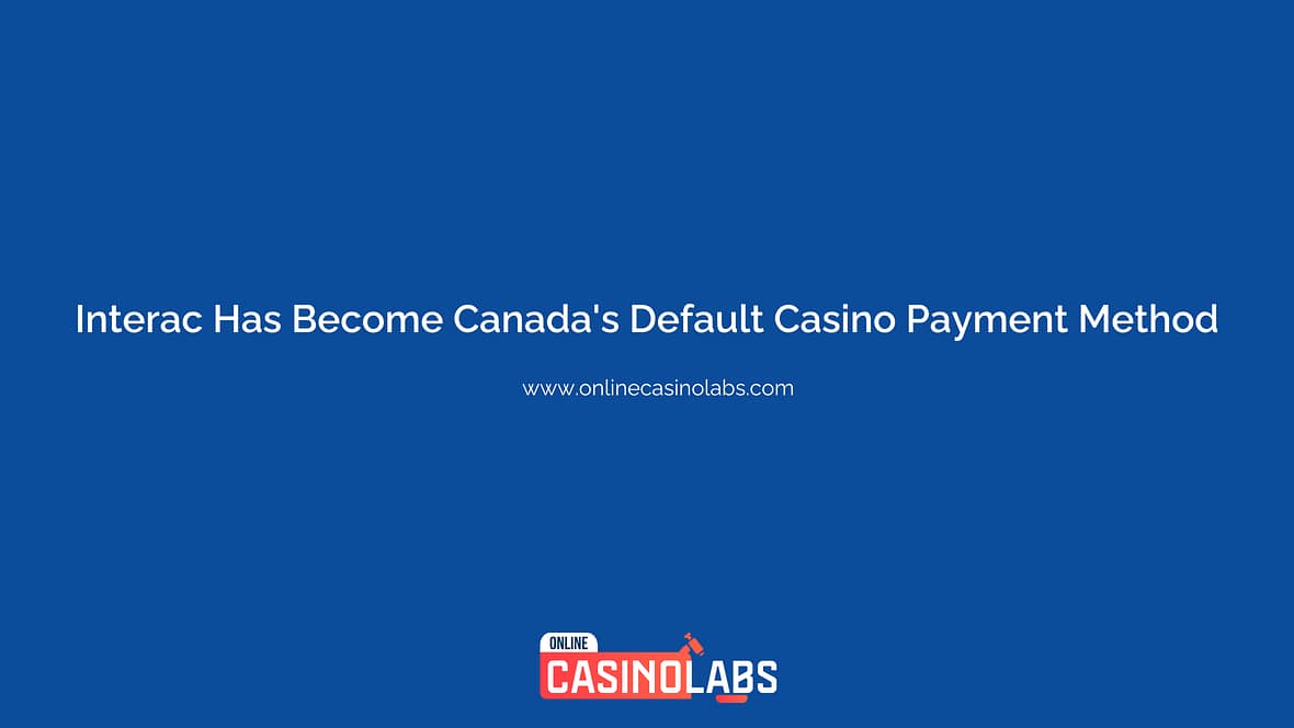 Why Interac Has Become Canada's Default Casino Payment Method