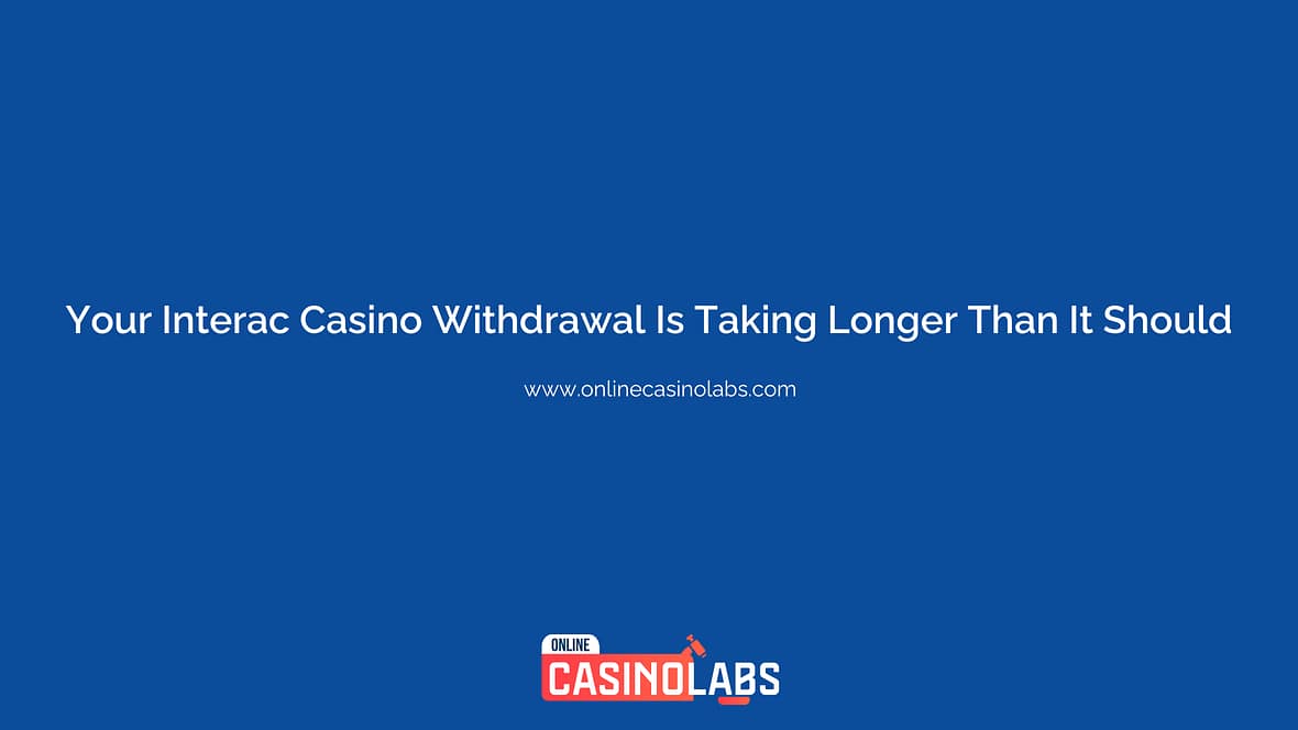 Your Interac Casino Withdrawal Is Taking Longer Than It Should